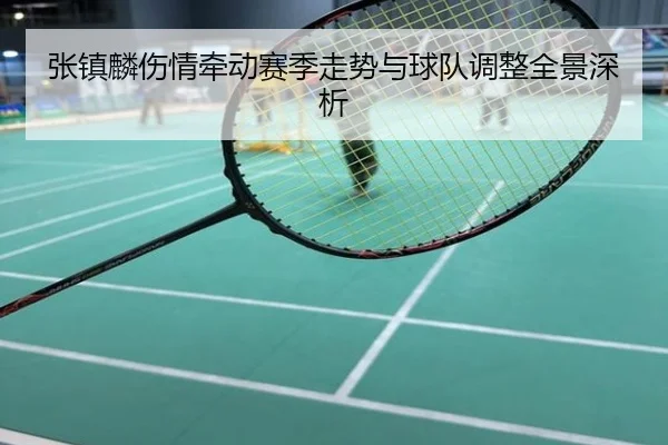 张镇麟伤情牵动赛季走势与球队调整全景深析